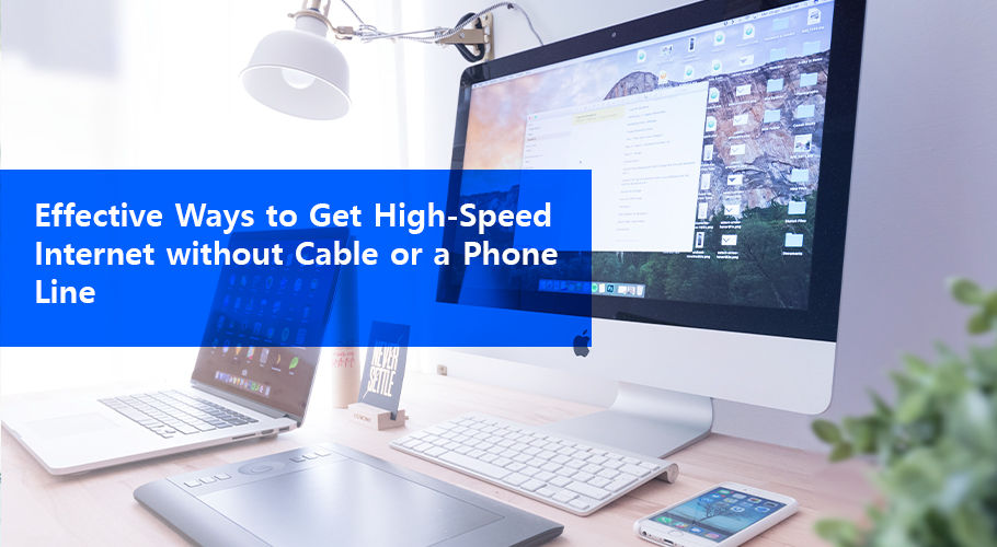 Effective Ways To Get High Speed Internet Without Cable Or A Phone Line
